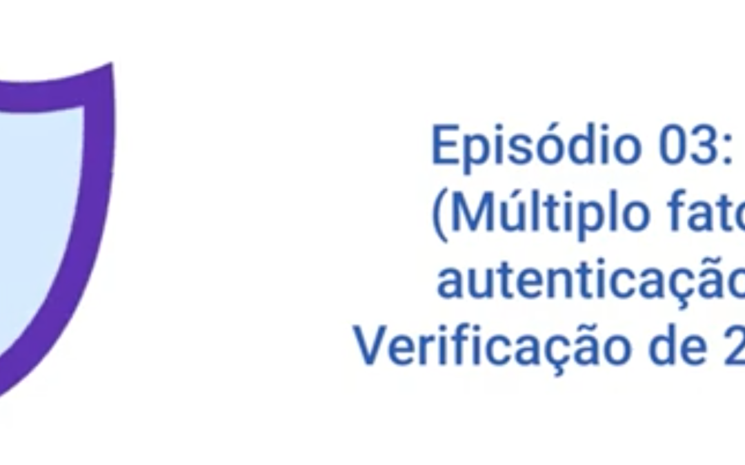 Ep03 – Como utilizar Duplo Fator e Autenticação (Programa de Conscientização)￼