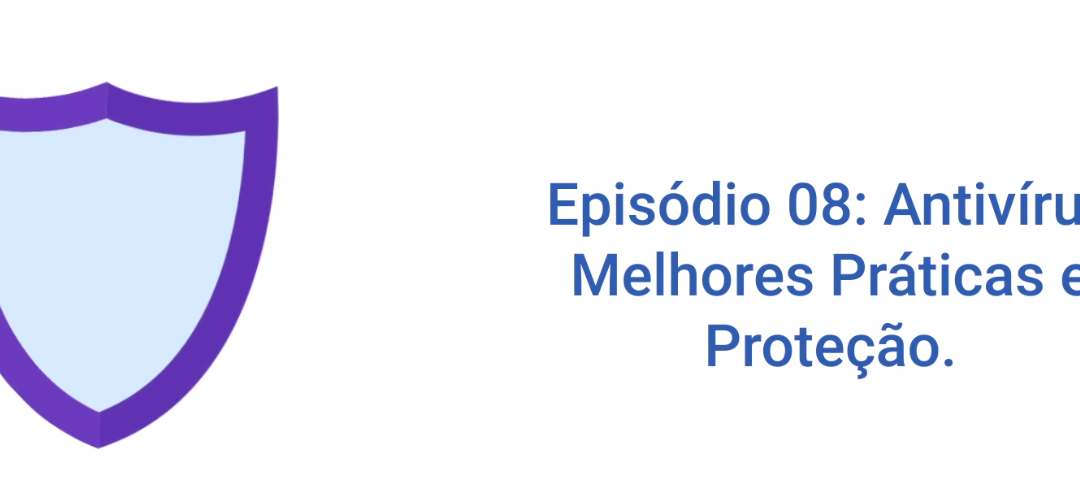 Programa de Conscientização Ep08: Como se proteger utilizando Antivírus.￼