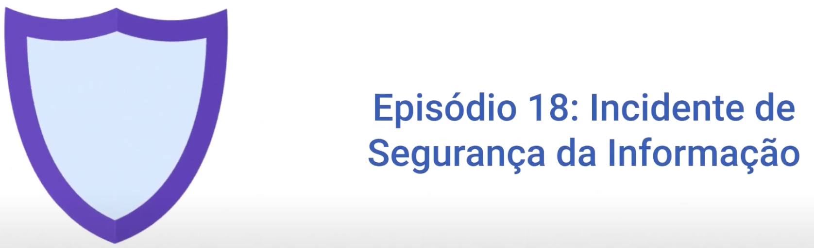 Programa de Conscientização Ep18: Dicas sobre Incidentes de Segurança da Informação